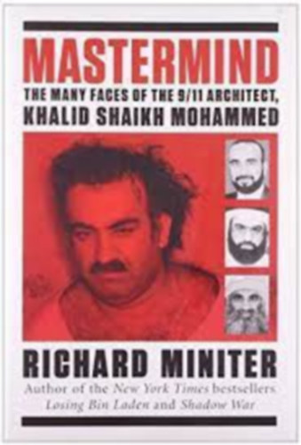 Richard Miniter - Mastermind: The Many Faces of the 9/11 Architect, Khalid Shaikh Mohammed ("A szeptember 11-i �p�t�sz, Khalid Shaikh Mohammed sz�mos arca" angol nyelve)