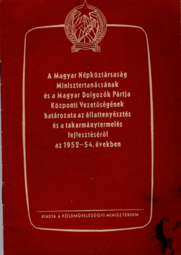 Horvth Sndor  (szerkeszt) - A Magyar Npkztrsasg Minisztertancsnak s a Magyar Dolgozk Prtja Kzponti Vezetsgnek hatrozata az llattenyszts s a takarmnytermels fejlesztsrl az 1952-54