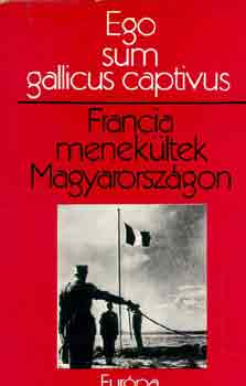 Illy�s Gyula  (el�sz�) - Ego sum gallicus captivus- Francia menek�ltek Magyarorsz�gon