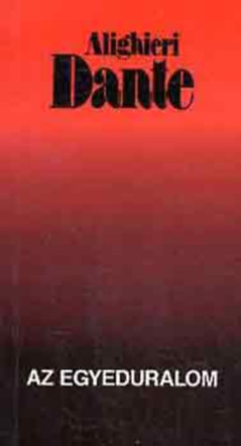 Sallay G�za  Dante Alighieri (ford.) - Az egyeduralom (Monarchia) - Sallay G�za ford�t�sa