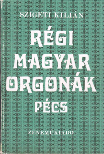 Szigeti Kilin - Rgi magyar orgonk Pcs