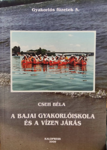 Cseh B�la - A Bajai gyakorl�iskola �s a v�zen j�r�s (Gyakorl�s f�zetek 5.)