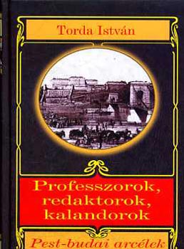Torda Istv�n - Professzorok, redaktorok, kalandorok (Pest-budai arc�lek)