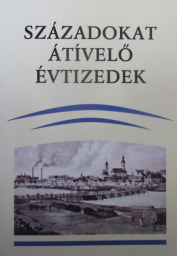 T�th Istv�n  (szerk.) - Sz�zadokat �t�vel� �vtizedek