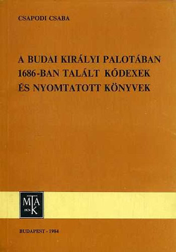 Csapodi Csaba - A budai kir�lyi palot�ban 1686-ban tal�lt k�dexek �s nyomtatott...
