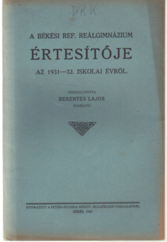 Berent�s Lajos - A B�k�si Ref. Re�lgimn�zium �rtes�t�je az 1931-32. iskolai �vr�l