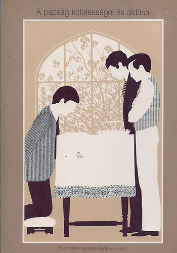 A papság kötelességei és áldásai Kézikönyv a papság részére. A rész