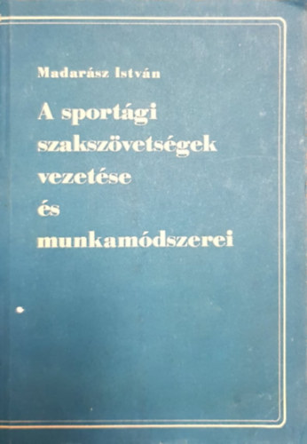 Madarsz Istvn - Sportgi Szakszvetsgek Vezetse s Munkamdszerei