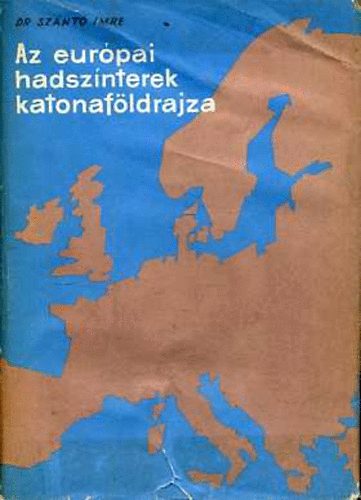 Dr. Sz�nt� Imre - Az eur�pai hadsz�nterek katonaf�ldrajza