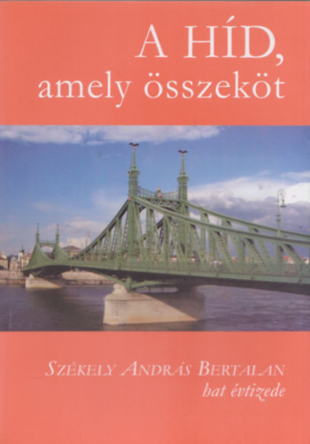 Dr. Szkely Andrs Bertalan  (szerk.) - A hd, amely sszekt (Szkely Andrs Bertalan hat vtizede)