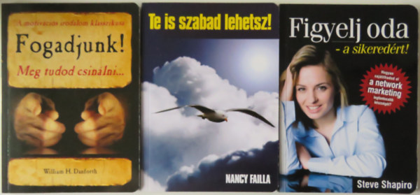 William H. Danforth, Steve Shapiro Nancy Failla - 3 db �nfejleszt�-network marketing k�tet: Te is szabad lehetsz! + Fogadjunk! + Figyelj oda - a sikered�rt!