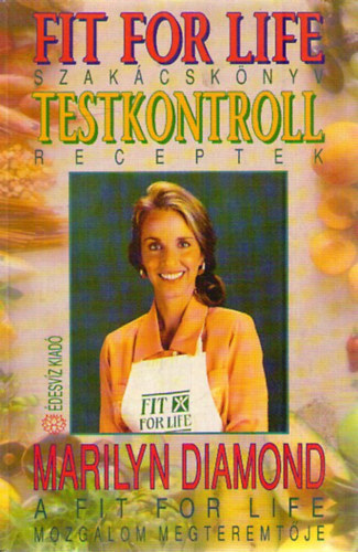 Szerk.: Tamsi Erzsbet, Ford.: Bors Katalin Marilyn Diamond - Fit for Life - Testkontroll - Szakcsknyv, receptek (Tartalom az sszefoglalban)