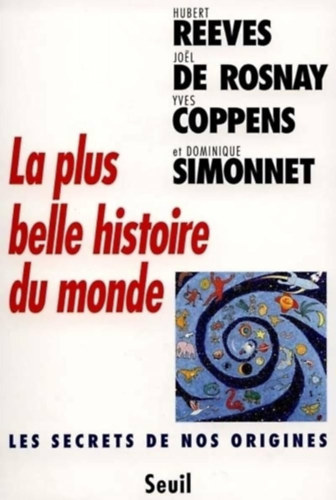 Jol de Rosnay, Yves Coppens, Dominique Simonnet Hubert Reeves - La plus belle histoire du monde (A vilg legszebb trtnete)