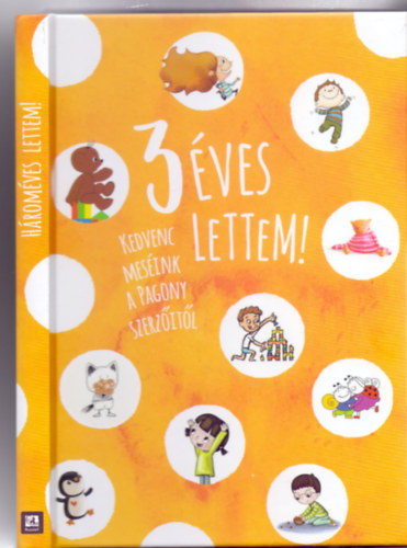 A Pagony szerzői - 3 éves lettem! - Kedvenc meséink a Pagony szerzőitől (Javított kiadás)