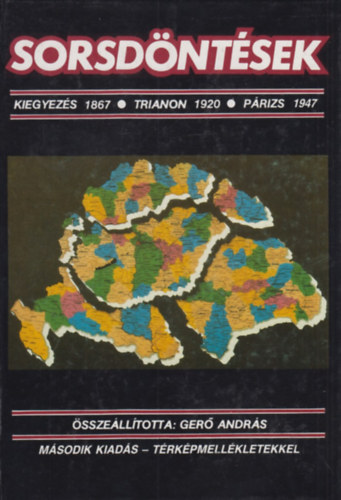Ger� Andr�s  (szerk.) - Sorsd�nt�sek (Kiegyez�s 1867 / Trianon 1920 / P�rizs 1946) T�rk�pekkel