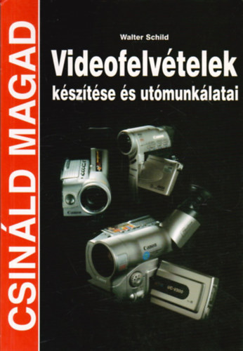 Walter Schild - Videofelvtelek ksztse s utmunklatai (Csinld magad!)