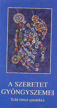 A szeretet gy�ngyszemei - Tedd �leted aj�nd�kk�