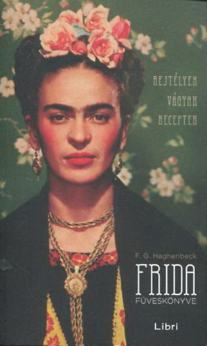 F. G. Haghenbeck - Frida fvesknyve - Rejtlyek, vgyak, receptek