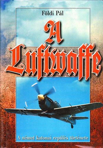 F�ldi P�l - A Luftwaffe- A n�met katonai rep�l�s t�rt�nete a II. vil�gh�bor�ban