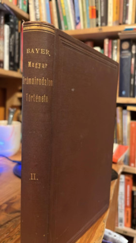 Bayer József - A magyar drámairodalom története a legrégibb nyomokon 1867-ig. II. kötet