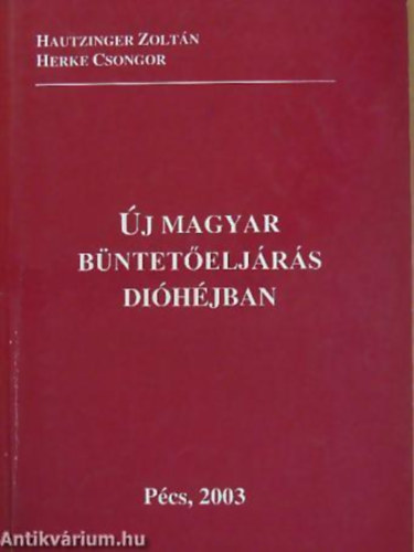 Hautzinger Zoltn - Herke Csongor - j magyar bnteteljrs dihjban JEGYZET A PCSI TUDOMNYEGYETEM LLAM- S JOGTUDOMNYI KARA JOGI SZAKOKLEVELES, IGAZSGGYI GYINTZ S JOGI ASSZISZTENS HALLGATI SZMRA