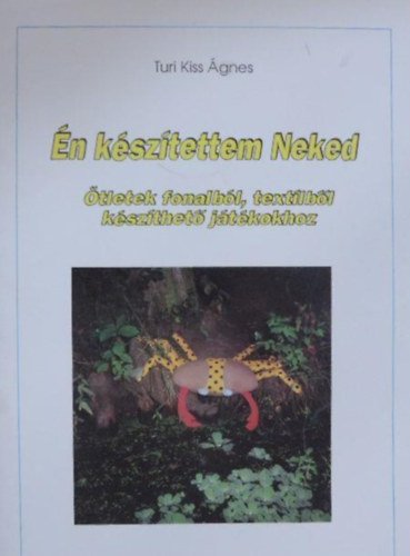 Vassn Nmeth Katalin  Turi Kiss gnes (graf.), Juhsz Mria (fot) - n ksztettem Neked - tletek fonalbl, textilbl kszthet jtkokhoz