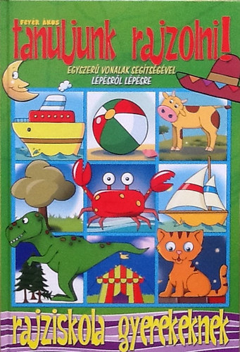 Feyér Ákos - Tanuljunk rajzolni egyszerű vonalak segítségével lépésről lépésre! Rajziskola gyerekeknek