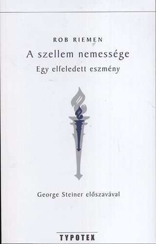 Rob Riemen - A szellem nemessge - Egy elfeledett eszmny