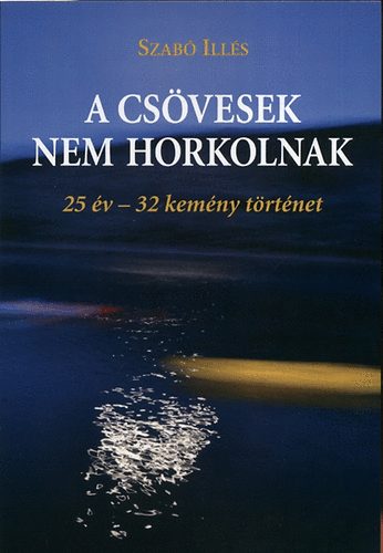 Szab Ills - A csvesek nem horkolnak - 25 v - 32 kemny trtnet