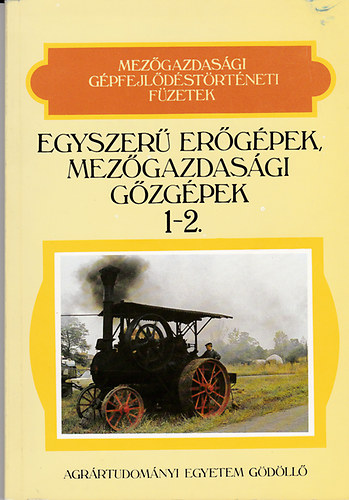 Egyszerű erőgépek, mezőgazdasági gőzgépek (Mezőgazdasági gépfejlődéstörténeti füzetek 1-2.)