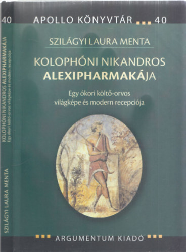 Szilágyi Laura Menta - Kolophóni Nikandros Alexipharmakája (Egy ókori költő-orvos világképe és modern recepciója) (Apollo Könyvtár 40)