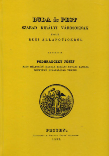 Podhraczky Jzsef - Buda s Pest szabad kirlyi vrosoknak volt rgi llapotjokrl