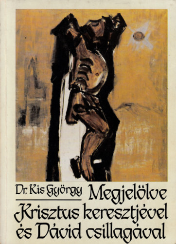Dr. T�th Endre  Kis Gy�rgy (szerk.) - Megjel�lve Krisztus keresztj�vel �s D�vid csillag�val