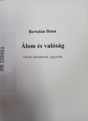 Bertalan Ilona - �lom �s val�s�g - Versek, kisreg�nyek, jegyzetek