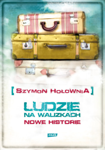 Szymon Ho�ownia - Ludzie na walizkach. Nowe Historie