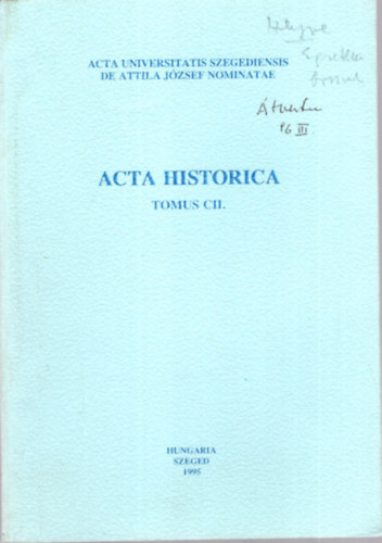 Dr. Makk Ferenc  (szerk.) - Acta Historica Tomus CII. - Acta Universitatis Szegediensis de Attila Jzsef nominatae - Szeged