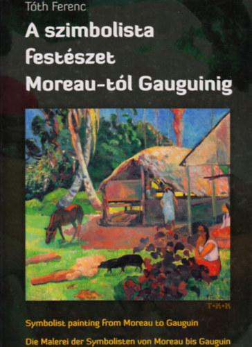 Tth Ferenc - A szimbolista festszet Moreau-tl Gauguinig (magyar-angol-nmet)