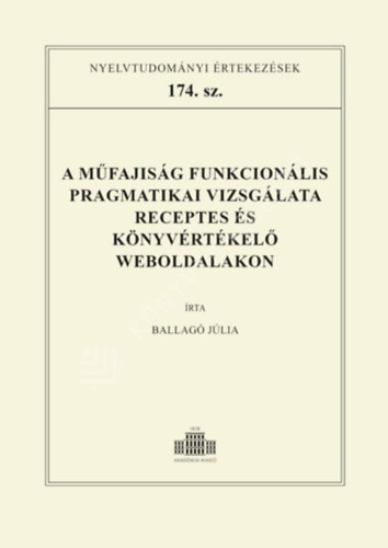 Ballag� J�lia - A m�fajis�g funkcion�lis pragmatikai vizsg�lata receptes �s k�nyv�rt�kel� weboldalakon - Nyelvtudom�nyi �rtekez�sek 174. sz�m