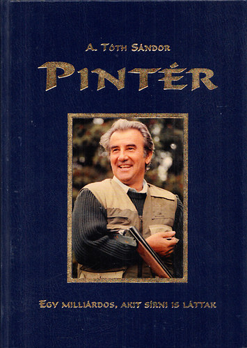 A. T�th S�ndor - Pint�r - Egy milli�rdos, akit s�rni is l�ttak (Pint�r J�zsef dedik�ci�j�val)