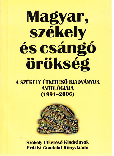 Beke S�ndor  (szerk.) - Magyar, sz�kely �s cs�ng� �r�ks�g (A Sz�kely �tkeres� kiadv�nyok antol�gi�ja 1991-2006)