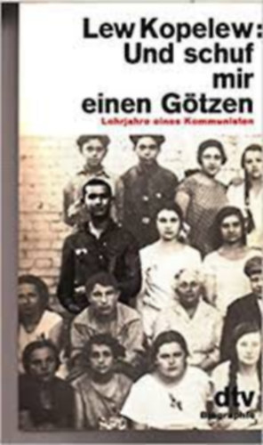 Lew Kopelew - Und schuf mir einen G�tzen - Lehrjahre eines Kommunisten