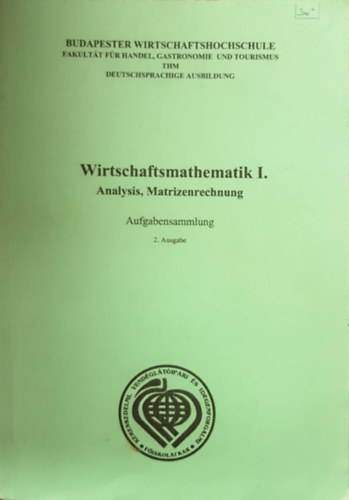 Dr. Szcs Kinga Rejt Katalin - Wirtschaftmathematik I-II. - (Analysis, Matrizenrechnung - Wahrscheinlichkeitsrechnung) - zleti matematika I-II. (Analzis, Mtrixszmts, Valsznsgszmts)