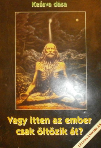 Kesava dasa - ,,...Vagy itten az ember csak ltzik t?"- A reinkarnci gondolata keleten s nyugaton