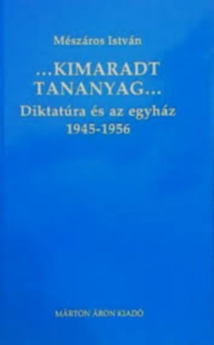 Mszros Istvn - Kimaradt tananyag I. A diktatra s az egyhz 1945-1956