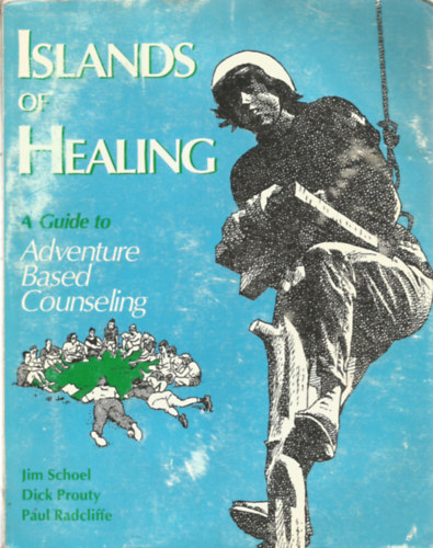 Jim Schoel; Dick Prouty; Paul Radcliffe - Islands of Healing: A Guide to Adventure Based Counseling