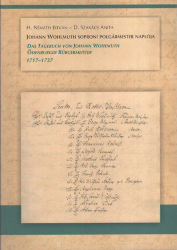 H.Németh István D.Szakács Anita - Johann Wohlmuth soproni polgármester naplója - Das Tagebuch von Johann Wohlmuth Ödenburger Bürgermeister 1717-1737