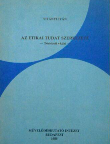 Vitányi Iván - Az etikai tudat szerkezete ( történeti vázlat )