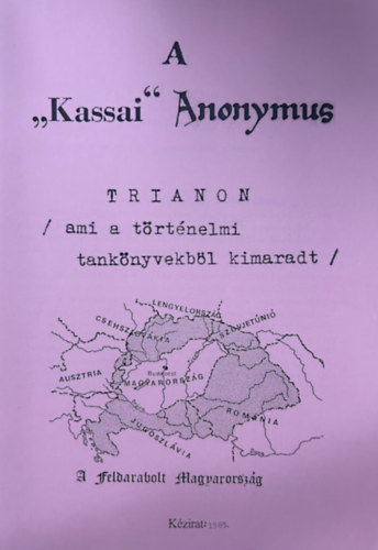 A "Kassai" Anonymus - Trianon / ami a történelmi tankönyvekből kimaradt / (reprint)