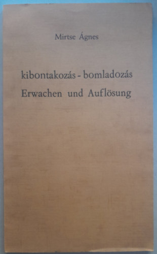 Mirtse gnes - Kibontakozs - bomladozs / Erwachen und Auflsung (Ktnyelv)