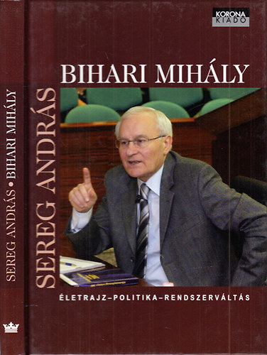 Sereg Andrs - Bihari Mihly (letrajz, politika, rendszervlts)